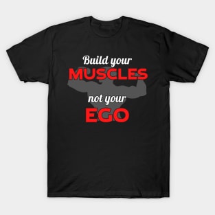 Build your muscles not your ego T-Shirt